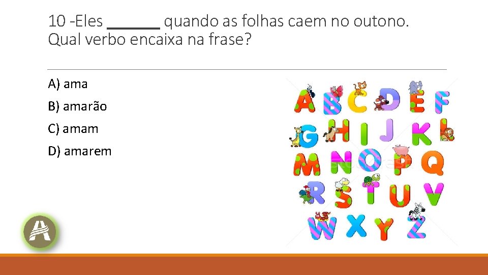 10 -Eles ______ quando as folhas caem no outono. Qual verbo encaixa na frase? 10 -Eles ______ quando as folhas caem no outono. Qual verbo encaixa na frase?