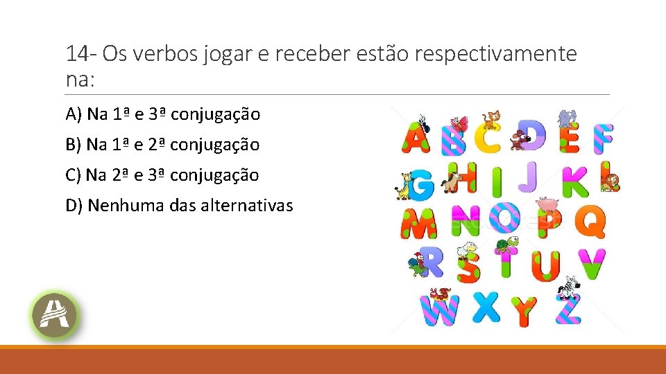 14 - Os verbos jogar e receber estão respectivamente na: A) Na 1ª e 14 - Os verbos jogar e receber estão respectivamente na: A) Na 1ª e