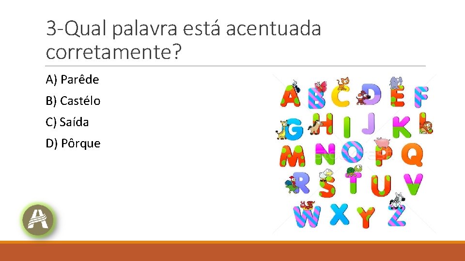 3 -Qual palavra está acentuada corretamente? A) Parêde B) Castélo C) Saída D) Pôrque 3 -Qual palavra está acentuada corretamente? A) Parêde B) Castélo C) Saída D) Pôrque