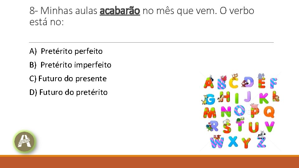 8 - Minhas aulas acabarão no mês que vem. O verbo está no: A) 8 - Minhas aulas acabarão no mês que vem. O verbo está no: A)