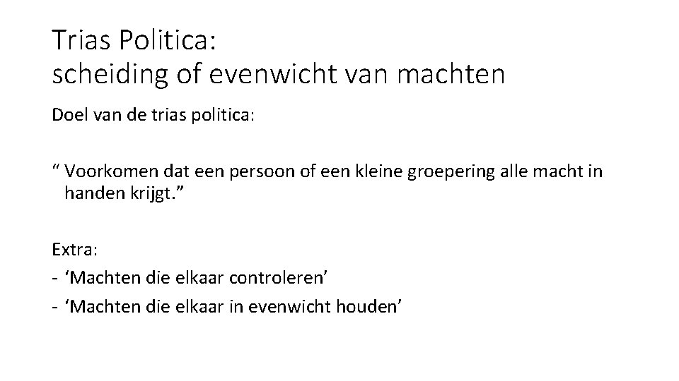 Trias Politica: scheiding of evenwicht van machten Doel van de trias politica: “ Voorkomen