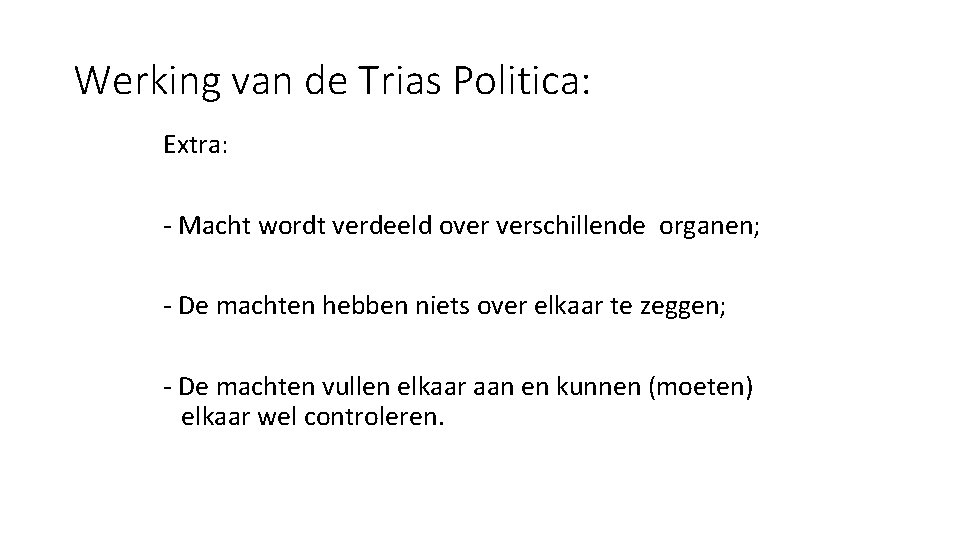 Werking van de Trias Politica: Extra: - Macht wordt verdeeld over verschillende organen; -