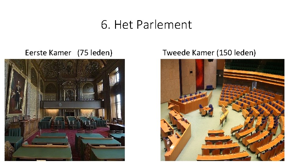 6. Het Parlement Eerste Kamer (75 leden) Tweede Kamer (150 leden) 