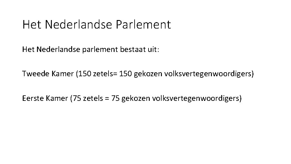 Het Nederlandse Parlement Het Nederlandse parlement bestaat uit: Tweede Kamer (150 zetels= 150 gekozen