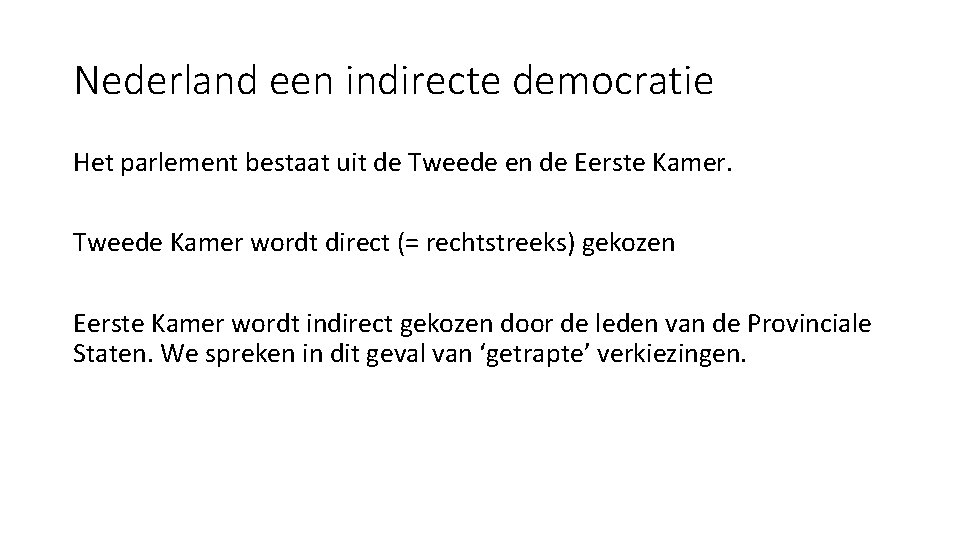 Nederland een indirecte democratie Het parlement bestaat uit de Tweede en de Eerste Kamer.