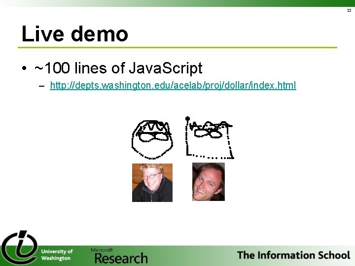 22 Live demo • ~100 lines of Java. Script – http: //depts. washington. edu/acelab/proj/dollar/index.