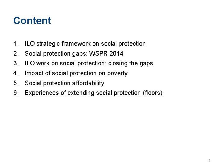 Content 1. ILO strategic framework on social protection 2. Social protection gaps: WSPR 2014