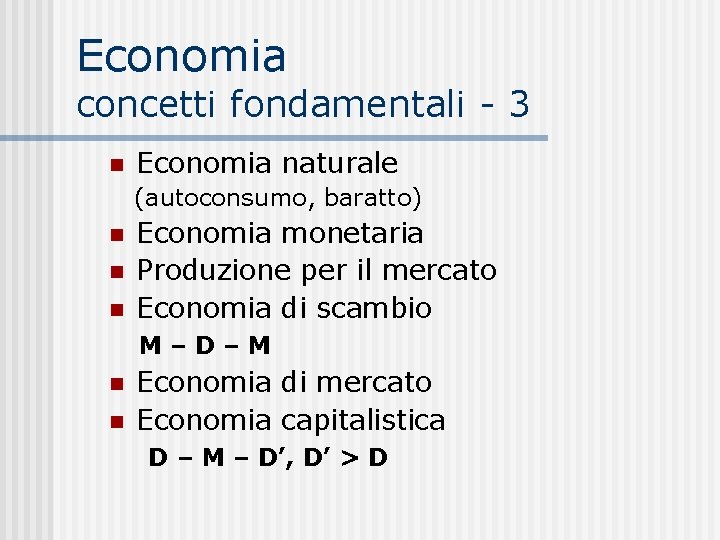 Economia concetti fondamentali - 3 Economia naturale (autoconsumo, baratto) Economia monetaria Produzione per il