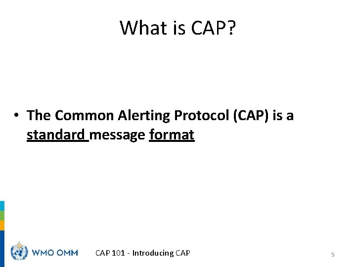 What is CAP? • The Common Alerting Protocol (CAP) is a standard message format
