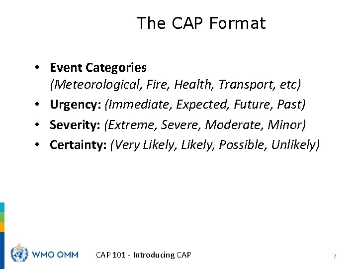 The CAP Format • Event Categories (Meteorological, Fire, Health, Transport, etc) • Urgency: (Immediate,