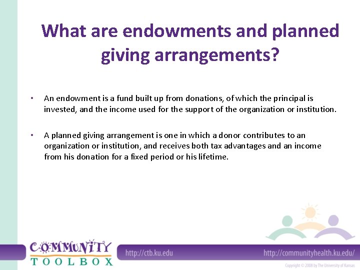 What are endowments and planned giving arrangements? • An endowment is a fund built