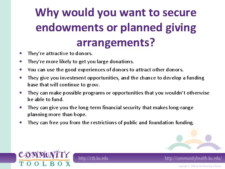  • • Why would you want to secure endowments or planned giving arrangements?