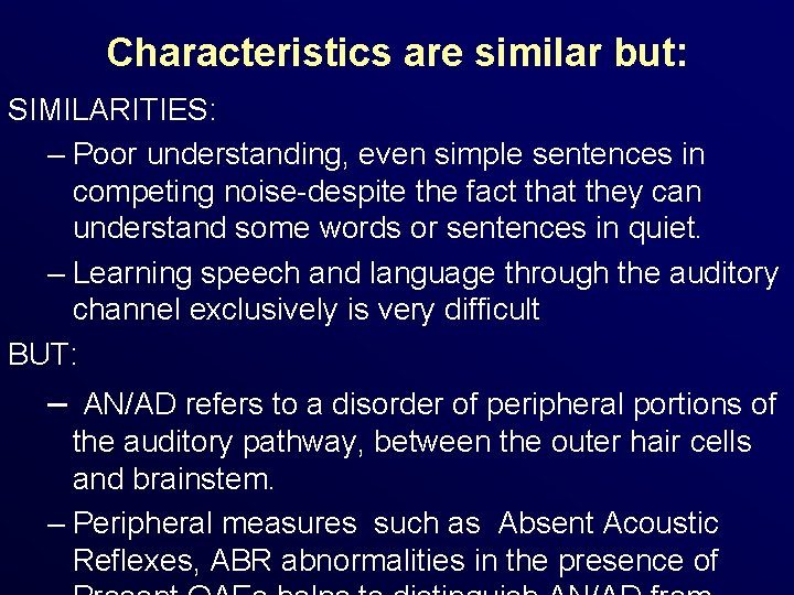 Characteristics are similar but: SIMILARITIES: – Poor understanding, even simple sentences in competing noise-despite