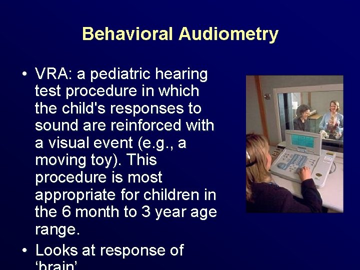 Behavioral Audiometry • VRA: a pediatric hearing test procedure in which the child's responses