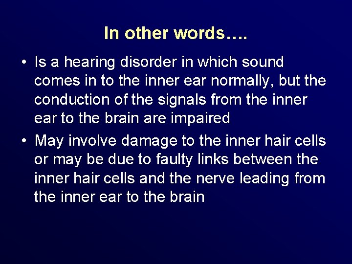 In other words…. • Is a hearing disorder in which sound comes in to