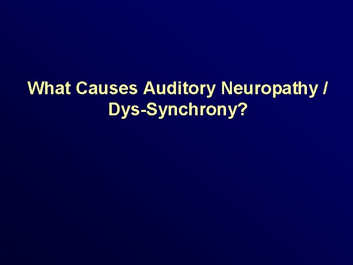 What Causes Auditory Neuropathy / Dys-Synchrony? 
