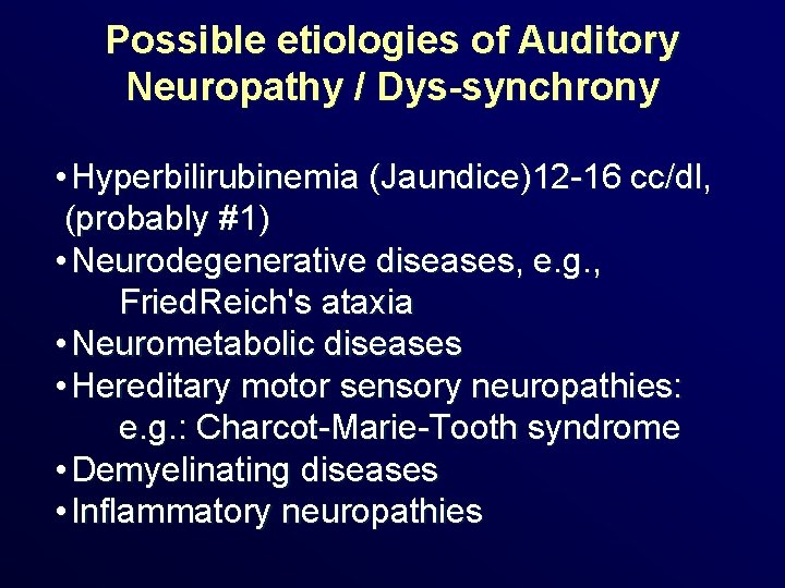 Possible etiologies of Auditory Neuropathy / Dys-synchrony • Hyperbilirubinemia (Jaundice)12 -16 cc/dl, cc/dl (probably