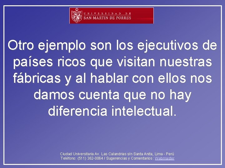 Otro ejemplo son los ejecutivos de países ricos que visitan nuestras fábricas y al