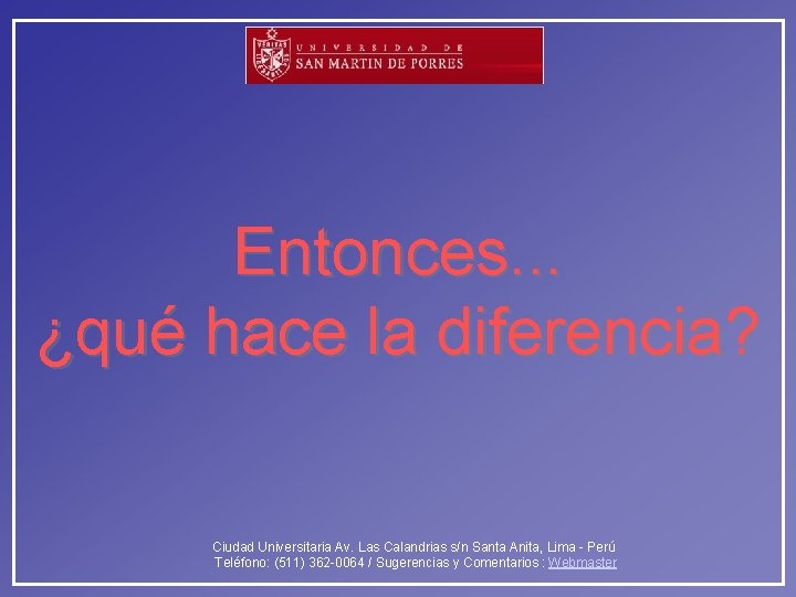 Entonces. . . ¿qué hace la diferencia? Ciudad Universitaria Av. Las Calandrias s/n Santa