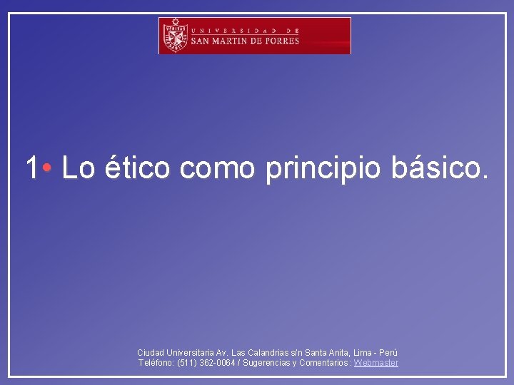 1 • Lo ético como principio básico. Ciudad Universitaria Av. Las Calandrias s/n Santa