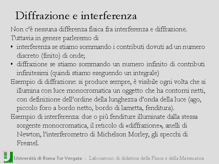 Diffrazione e interferenza Non c’è nessuna differenza fisica fra interferenza e diffrazione. Tuttavia in