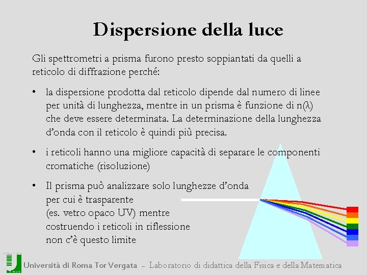 Dispersione della luce Gli spettrometri a prisma furono presto soppiantati da quelli a reticolo