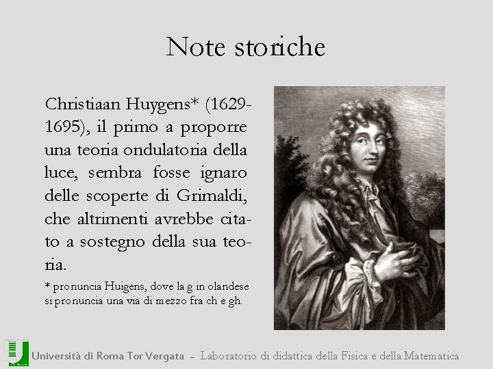 Note storiche Christiaan Huygens* (16291695), il primo a proporre una teoria ondulatoria della luce,