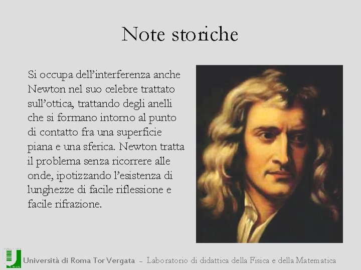 Note storiche Si occupa dell’interferenza anche Newton nel suo celebre trattato sull’ottica, trattando degli