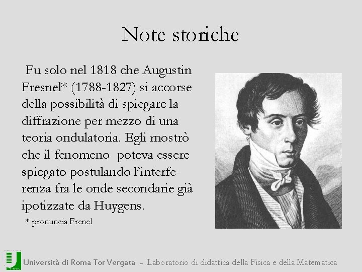 Note storiche Fu solo nel 1818 che Augustin Fresnel* (1788 -1827) si accorse della