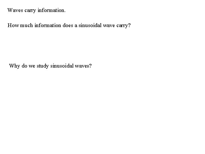 Waves carry information. How much information does a sinusoidal wave carry? Why do we Waves carry information. How much information does a sinusoidal wave carry? Why do we