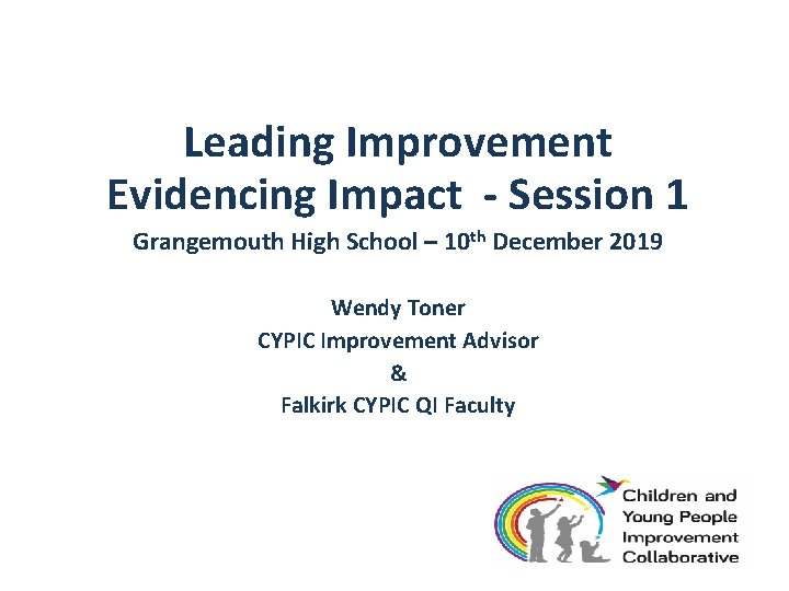 Leading Improvement Evidencing Impact - Session 1 Grangemouth High School – 10 th December