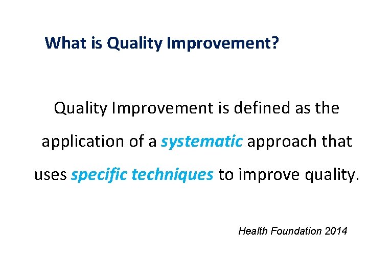 What is Quality Improvement? Quality Improvement is defined as the application of a systematic