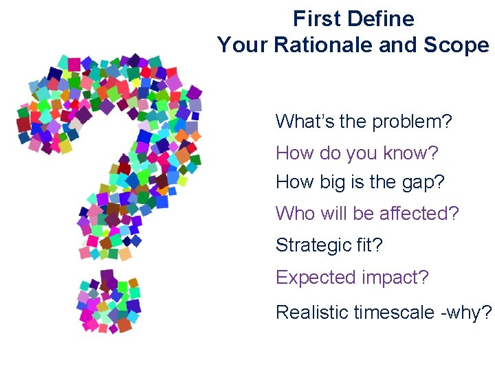 First Define Your Rationale and Scope What’s the problem? How do you know? How