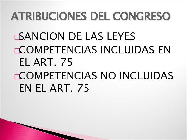 ATRIBUCIONES DEL CONGRESO �SANCION DE LAS LEYES �COMPETENCIAS INCLUIDAS EN EL ART. 75 �COMPETENCIAS