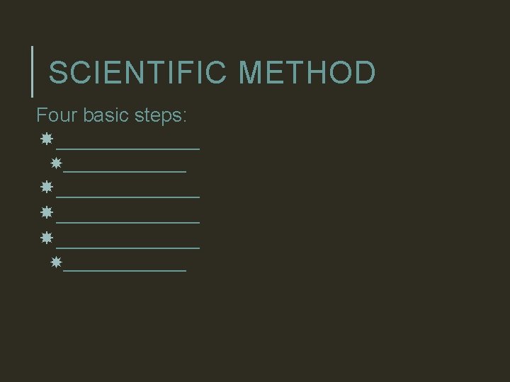 SCIENTIFIC METHOD Four basic steps: _____________ _____________ 