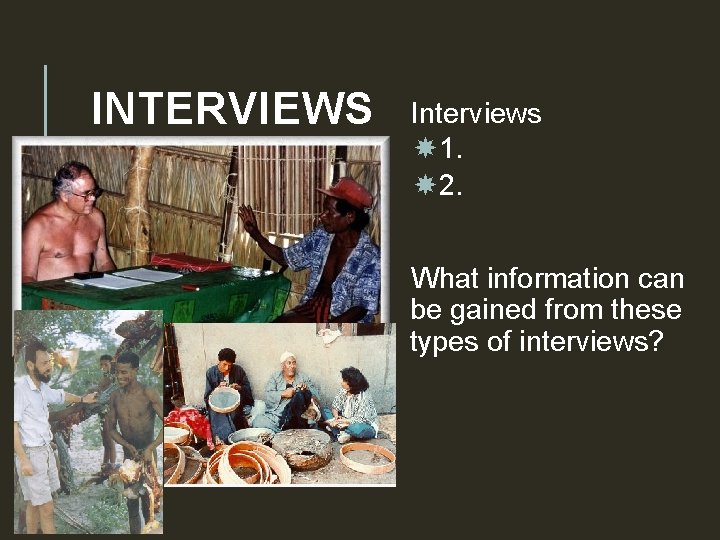 INTERVIEWS Interviews 1. 2. What information can be gained from these types of interviews?