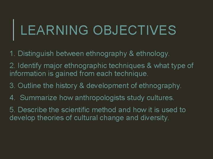 LEARNING OBJECTIVES 1. Distinguish between ethnography & ethnology. 2. Identify major ethnographic techniques &