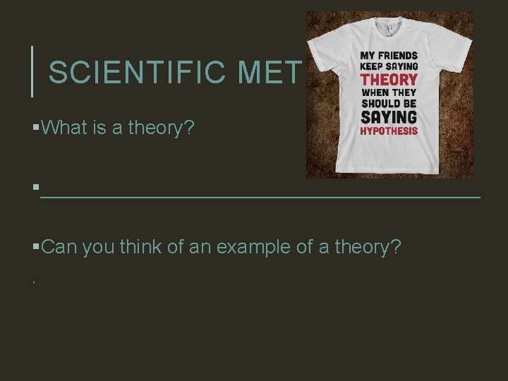 SCIENTIFIC METHOD §What is a theory? §____________________ §Can you think of an example of