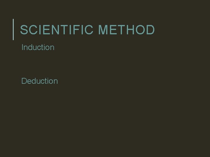SCIENTIFIC METHOD Induction Deduction 