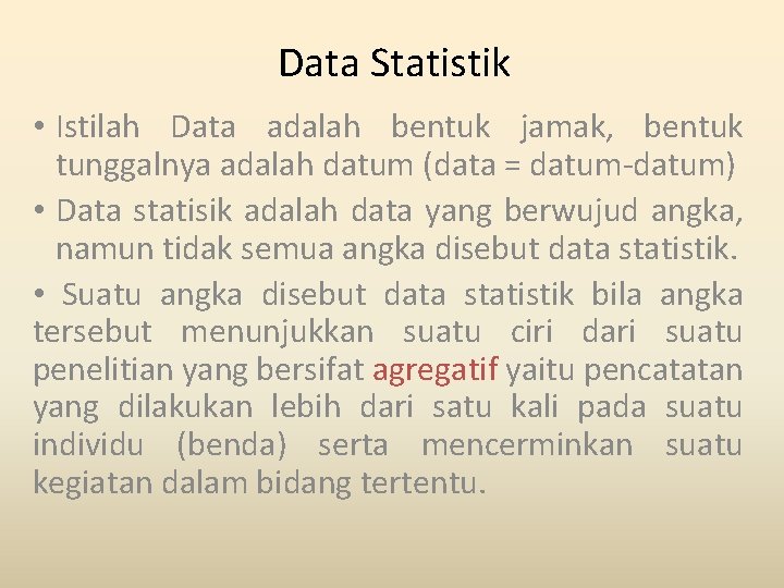 Data Statistik • Istilah Data adalah bentuk jamak, bentuk tunggalnya adalah datum (data =