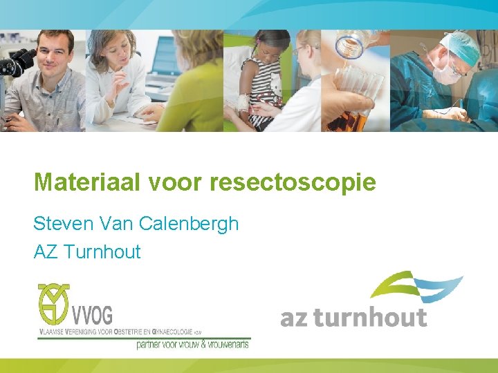 Materiaal voor resectoscopie Steven Van Calenbergh AZ Turnhout 