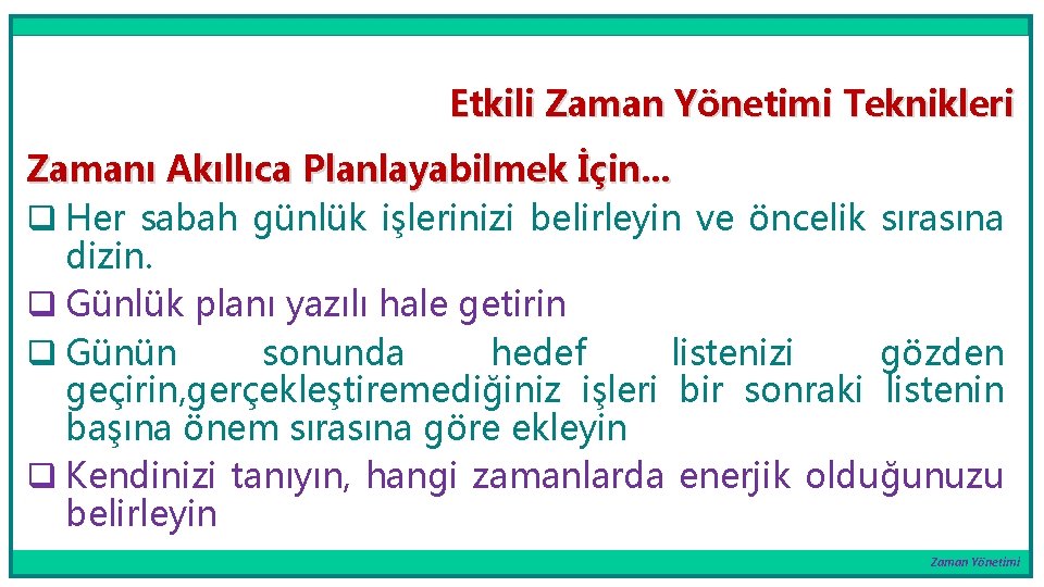 Etkili Zaman Yönetimi Teknikleri Zamanı Akıllıca Planlayabilmek İçin. . . q Her sabah günlük