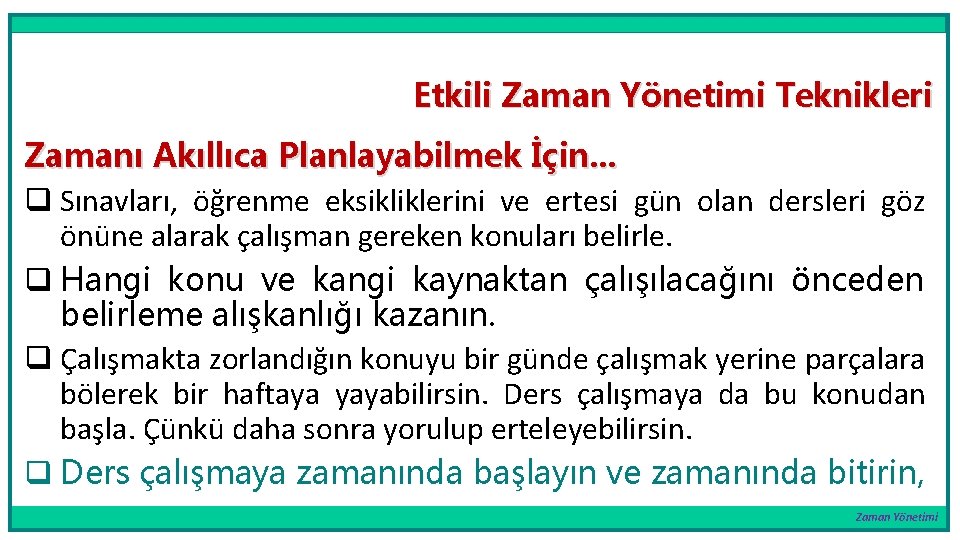 Etkili Zaman Yönetimi Teknikleri Zamanı Akıllıca Planlayabilmek İçin. . . q Sınavları, öğrenme eksikliklerini