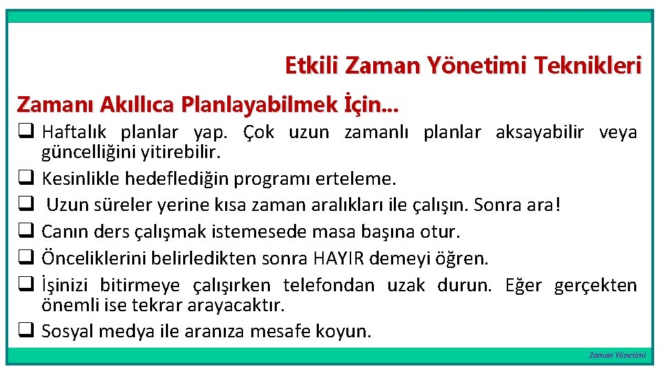 Etkili Zaman Yönetimi Teknikleri Zamanı Akıllıca Planlayabilmek İçin. . . q Haftalık planlar yap.