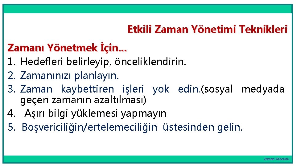 Etkili Zaman Yönetimi Teknikleri Zamanı Yönetmek İçin. . . 1. Hedefleri belirleyip, önceliklendirin. 2.