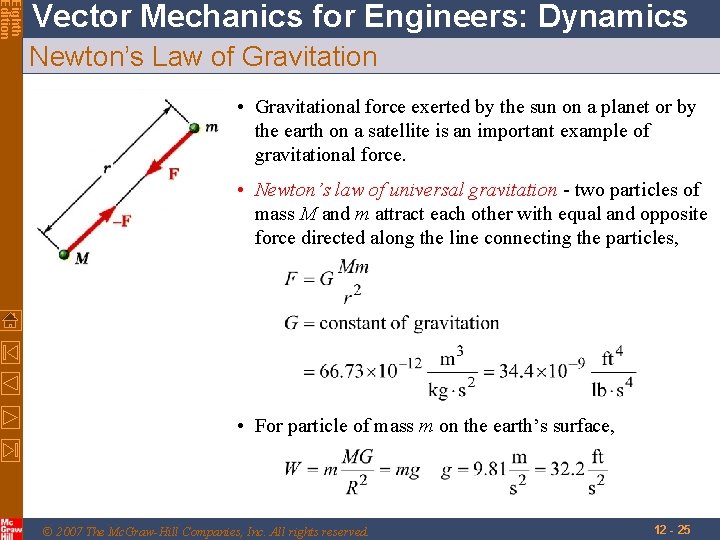 Eighth Edition Vector Mechanics for Engineers: Dynamics Newton’s Law of Gravitation • Gravitational force Eighth Edition Vector Mechanics for Engineers: Dynamics Newton’s Law of Gravitation • Gravitational force