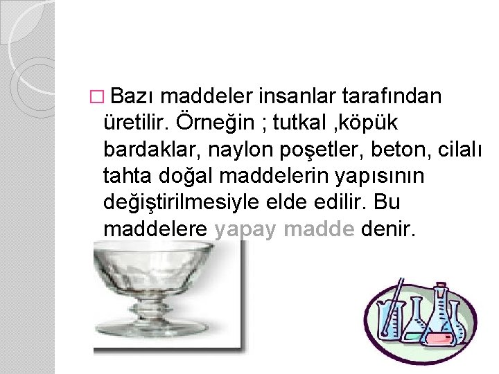 � Bazı maddeler insanlar tarafından üretilir. Örneğin ; tutkal , köpük bardaklar, naylon poşetler,