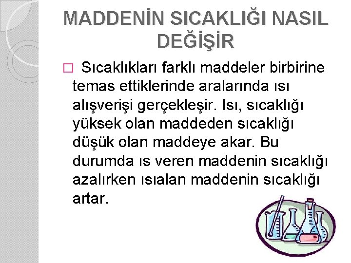 MADDENİN SICAKLIĞI NASIL DEĞİŞİR � Sıcaklıkları farklı maddeler birbirine temas ettiklerinde aralarında ısı alışverişi