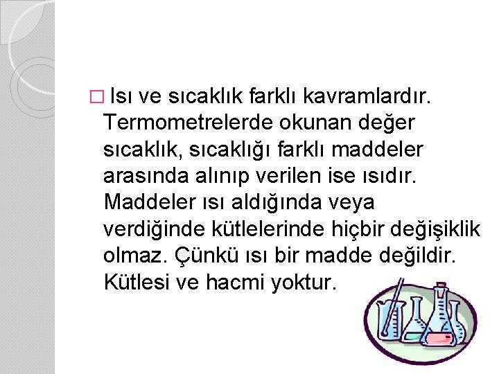 � Isı ve sıcaklık farklı kavramlardır. Termometrelerde okunan değer sıcaklık, sıcaklığı farklı maddeler arasında