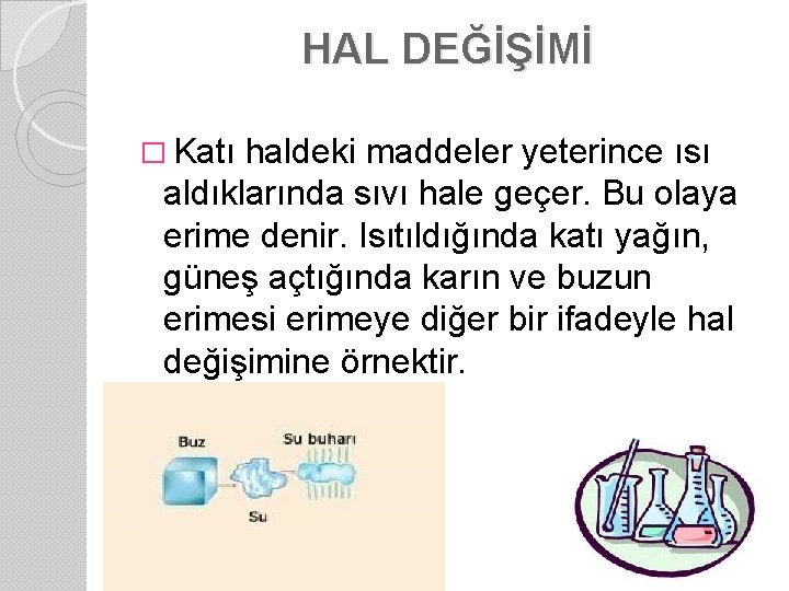 HAL DEĞİŞİMİ � Katı haldeki maddeler yeterince ısı aldıklarında sıvı hale geçer. Bu olaya